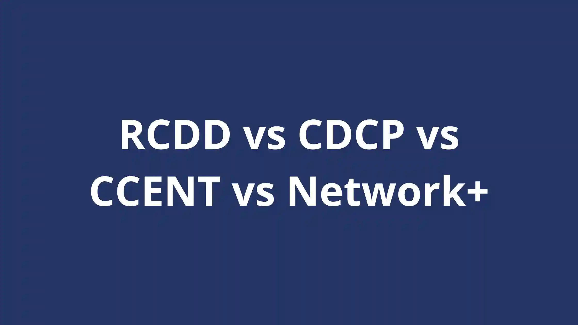 RCDD vs CDCP vs CCENT vs Network+: Which ICT Certification Delivers the Best ROI?