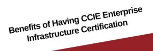 benefits-of-ccie-enterprise-infrastructure-certification